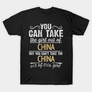 You Can Take The Girl Out Of China But You Cant Take The China Out Of The Girl Design - Gift for Chinese With China Roots T-Shirt